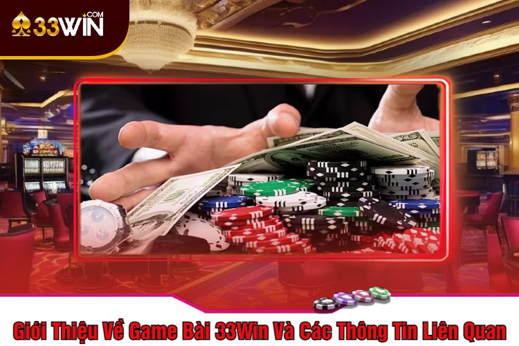 Giới Thiệu Về Game Bài 33Win Và Các Thông Tin Liên Quan