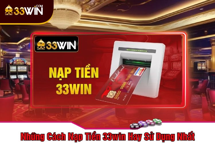 Những Cách Nạp Tiền 33win Hay Sử Dụng Nhất