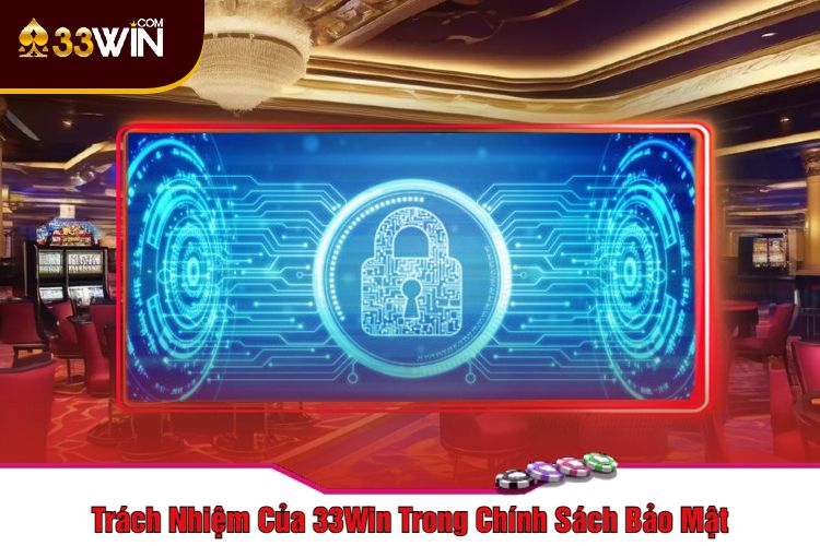 Trách Nhiệm Của 33Win Trong Chính Sách Bảo Mật